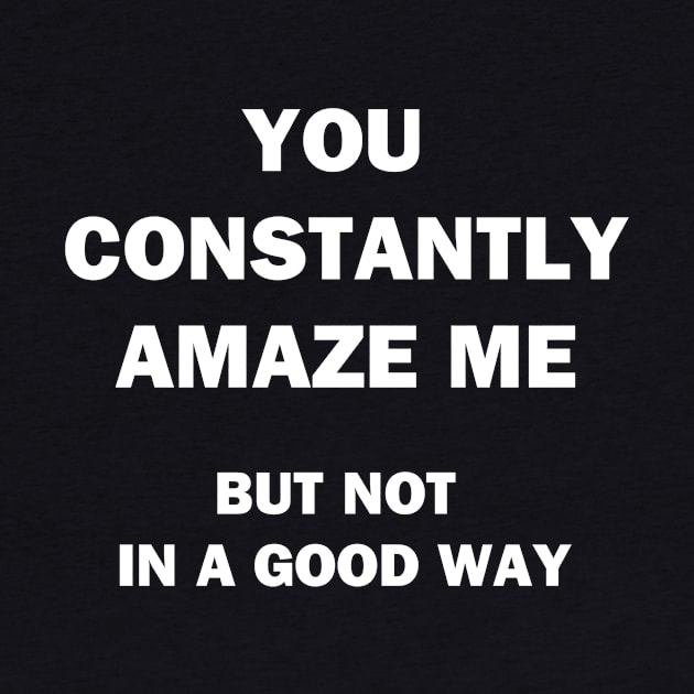 You Constantly Amaze Me by topher